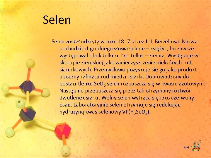 Selen został odkryty w roku 1817 przez J. J. Berzeliusa. Nazwa pochodzi od greckiego