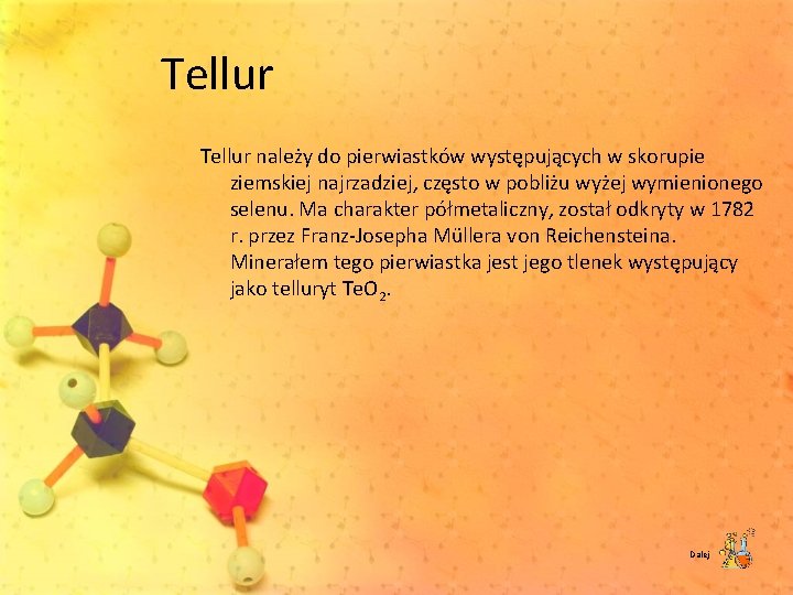 Tellur należy do pierwiastków występujących w skorupie ziemskiej najrzadziej, często w pobliżu wyżej wymienionego