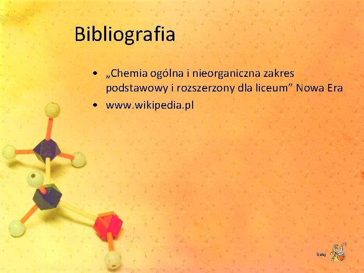 Bibliografia • „Chemia ogólna i nieorganiczna zakres podstawowy i rozszerzony dla liceum” Nowa Era