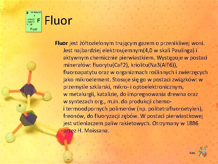 Fluor jest żółtozielonym trującym gazem o przenikliwej woni. Jest najbardziej elektroujemnym(4, 0 w skali