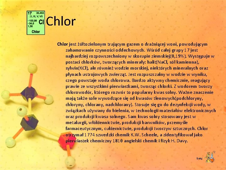 Chlor jest żółtozielonym trującym gazem o drażniącej woni, powodującym zahamowanie czynności oddechowych. Wśród całej