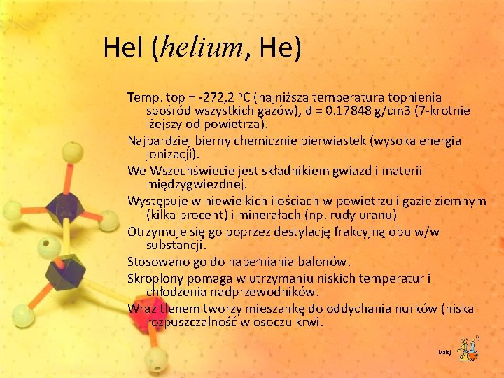 Hel (helium, He) Temp. top = 272, 2 o. C (najniższa temperatura topnienia spośród
