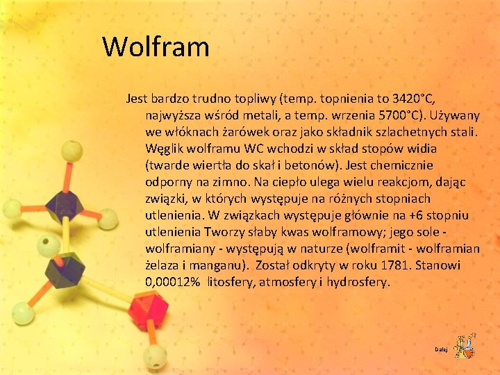 Wolfram Jest bardzo trudno topliwy (temp. topnienia to 3420°C, najwyższa wśród metali, a temp.