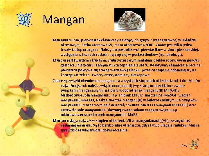Manganum, Mn, pierwiastek chemiczny należący do grupy 7 (manganowce) w układzie okresowym, liczba atomowa