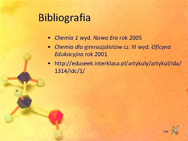 Bibliografia • Chemia 1 wyd. Nowa Era rok 2005 • Chemia dla gimnazjalistów cz.