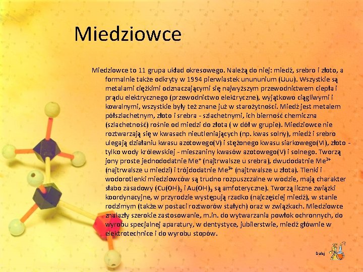 Miedziowce to 11 grupa układ okresowego. Należą do niej: miedź, srebro i złoto, a