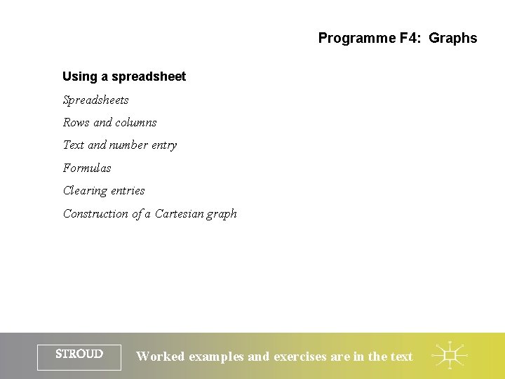 Programme F 4: Graphs Using a spreadsheet Spreadsheets Rows and columns Text and number