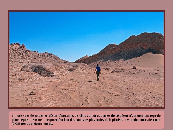 Et nous voici de retour au désert d’Atacama, au Chili. Certaines parties de ce