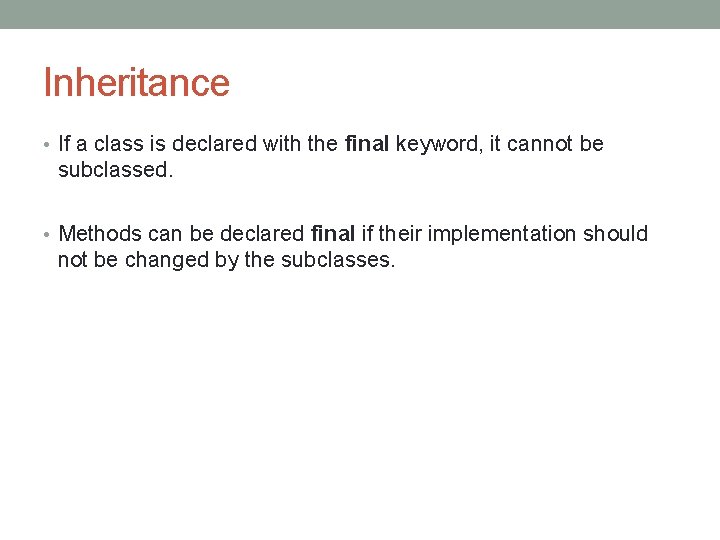 Inheritance • If a class is declared with the final keyword, it cannot be