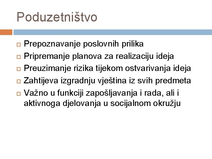 Poduzetništvo Prepoznavanje poslovnih prilika Pripremanje planova za realizaciju ideja Preuzimanje rizika tijekom ostvarivanja ideja