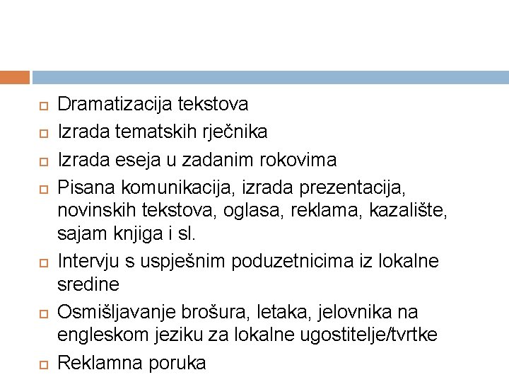 Dramatizacija tekstova Izrada tematskih rječnika Izrada eseja u zadanim rokovima Pisana komunikacija, izrada Dramatizacija tekstova Izrada tematskih rječnika Izrada eseja u zadanim rokovima Pisana komunikacija, izrada