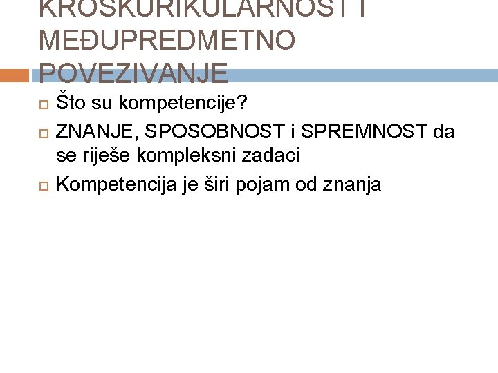 KROSKURIKULARNOST I MEĐUPREDMETNO POVEZIVANJE Što su kompetencije? ZNANJE, SPOSOBNOST i SPREMNOST da se riješe