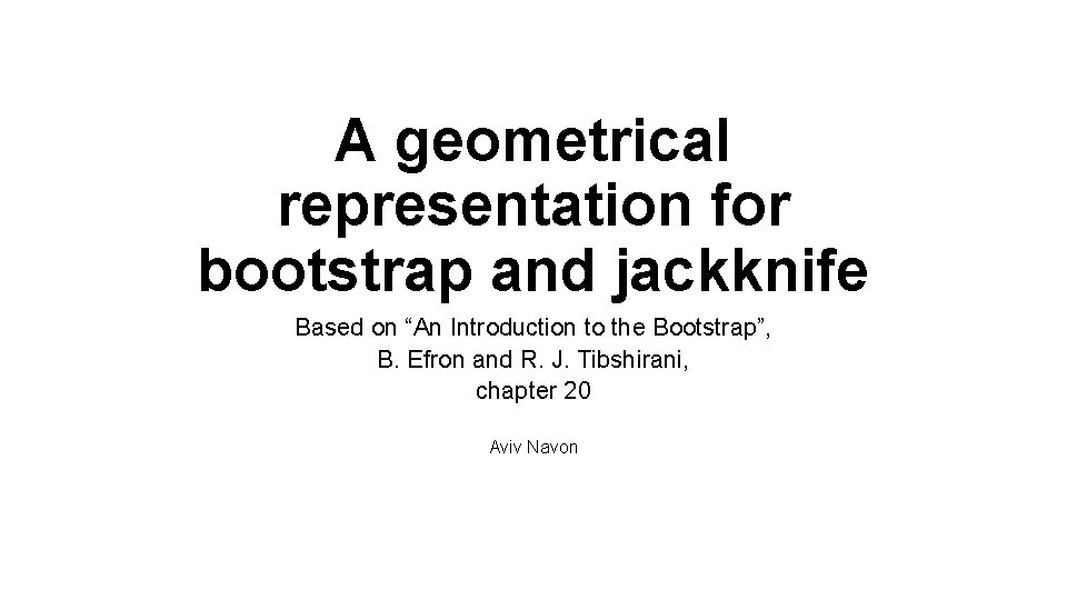 A geometrical representation for bootstrap and jackknife Based on “An Introduction to the Bootstrap”,