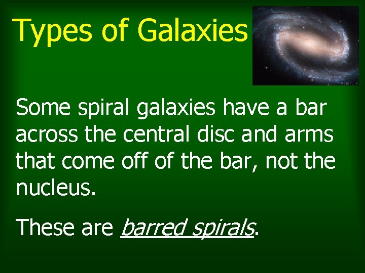 Types of Galaxies Some spiral galaxies have a bar across the central disc and Types of Galaxies Some spiral galaxies have a bar across the central disc and