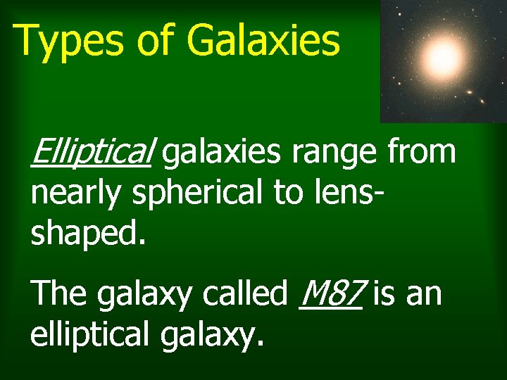 Types of Galaxies Elliptical galaxies range from nearly spherical to lensshaped. The galaxy called Types of Galaxies Elliptical galaxies range from nearly spherical to lensshaped. The galaxy called
