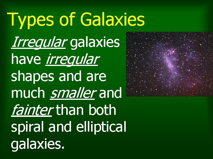 Types of Galaxies Irregular galaxies have irregular shapes and are much smaller and fainter Types of Galaxies Irregular galaxies have irregular shapes and are much smaller and fainter