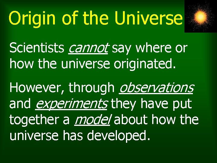 Origin of the Universe Scientists cannot say where or how the universe originated. However, Origin of the Universe Scientists cannot say where or how the universe originated. However,