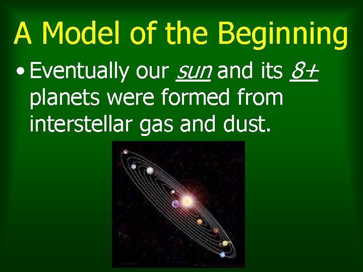 A Model of the Beginning • Eventually our sun and its 8+ planets were A Model of the Beginning • Eventually our sun and its 8+ planets were