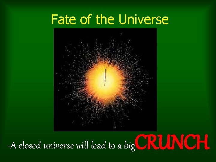 Fate of the Universe CRUNCH A closed universe will lead to a big Fate of the Universe CRUNCH A closed universe will lead to a big