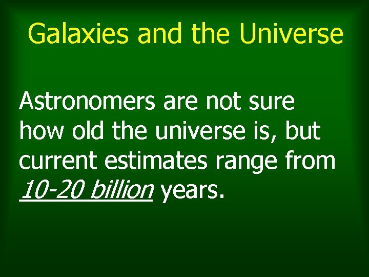 Galaxies and the Universe Astronomers are not sure how old the universe is, but Galaxies and the Universe Astronomers are not sure how old the universe is, but