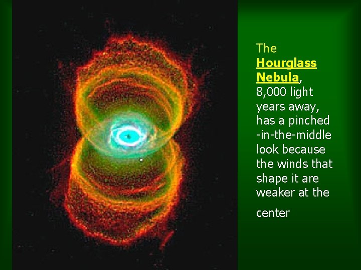 The Hourglass Nebula, 8, 000 light years away, has a pinched -in-the-middle look because The Hourglass Nebula, 8, 000 light years away, has a pinched -in-the-middle look because