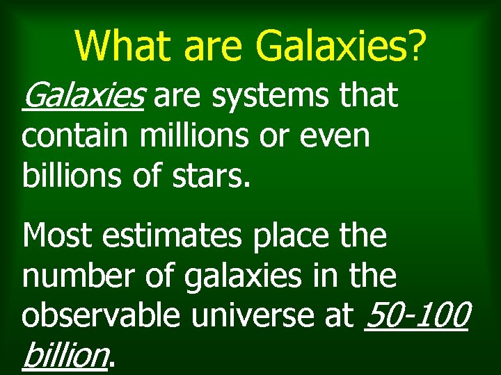 What are Galaxies? Galaxies are systems that contain millions or even billions of stars. What are Galaxies? Galaxies are systems that contain millions or even billions of stars.