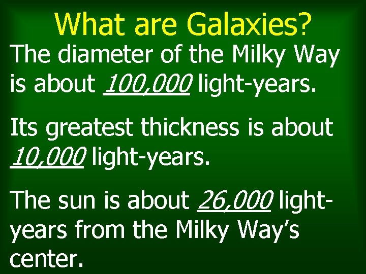 What are Galaxies? The diameter of the Milky Way is about 100, 000 light-years. What are Galaxies? The diameter of the Milky Way is about 100, 000 light-years.