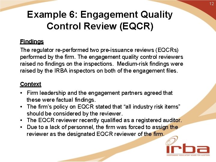 12 Example 6: Engagement Quality Control Review (EQCR) Findings The regulator re-performed two pre-issuance
