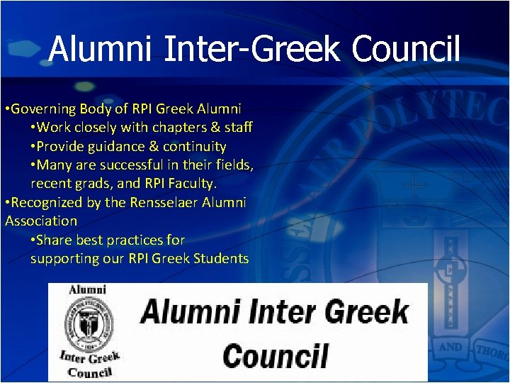 Alumni Inter-Greek Council • Governing Body of RPI Greek Alumni • Work closely with
