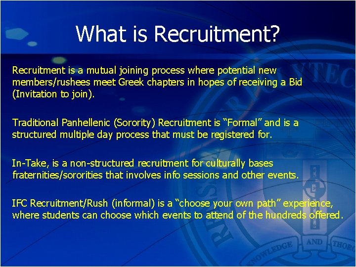 What is Recruitment? Recruitment is a mutual joining process where potential new members/rushees meet
