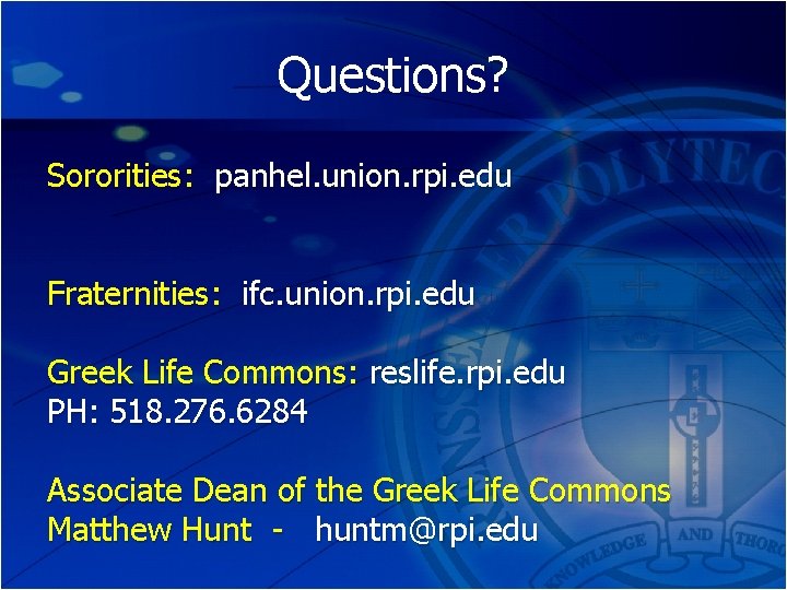 Questions? Sororities: panhel. union. rpi. edu Fraternities: ifc. union. rpi. edu Greek Life Commons: