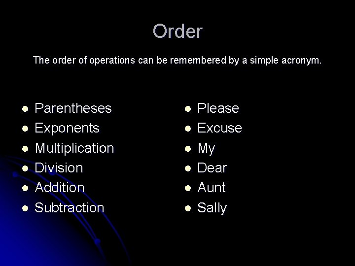 Order The order of operations can be remembered by a simple acronym. l l