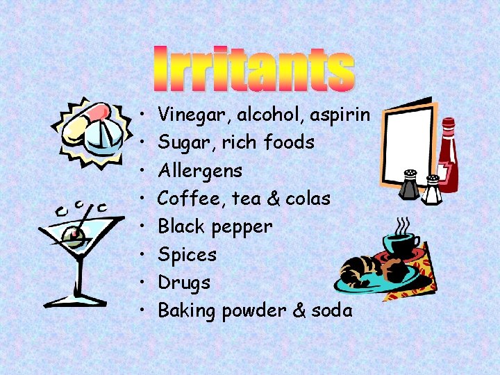  • • Vinegar, alcohol, aspirin Sugar, rich foods Allergens Coffee, tea & colas