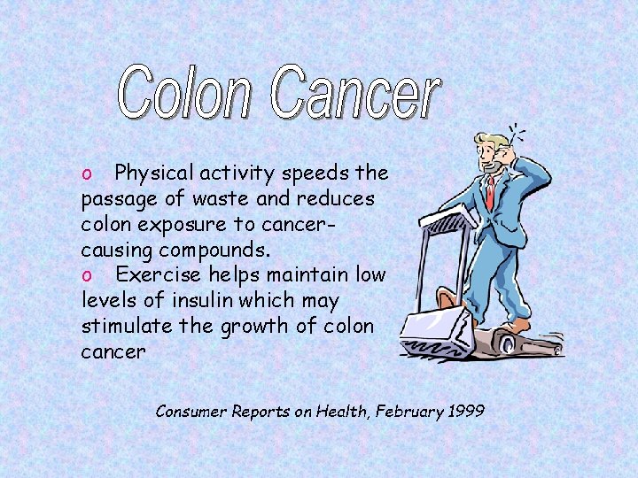 o Physical activity speeds the passage of waste and reduces colon exposure to cancercausing