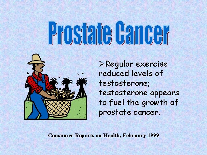 ØRegular exercise reduced levels of testosterone; testosterone appears to fuel the growth of prostate