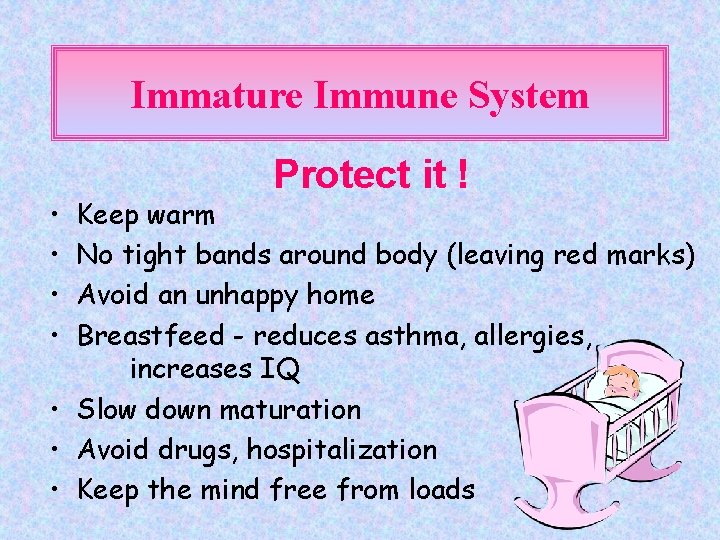 Immature Immune System • • Protect it ! Keep warm No tight bands around