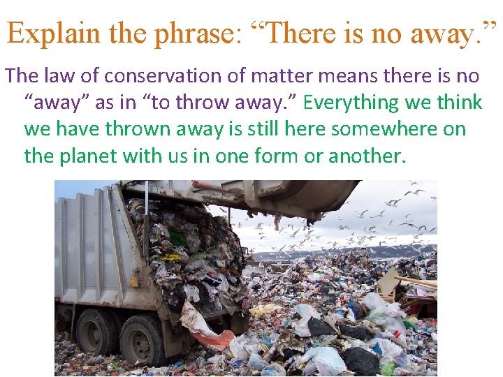 Explain the phrase: “There is no away. ” The law of conservation of matter