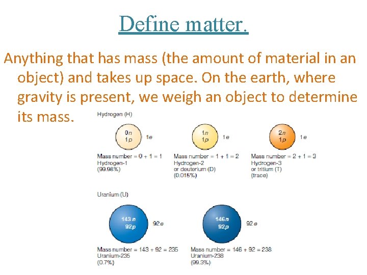 Define matter. Anything that has mass (the amount of material in an object) and