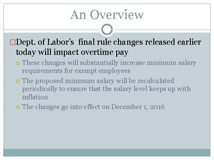 An Overview �Dept. of Labor’s final rule changes released earlier today will impact overtime