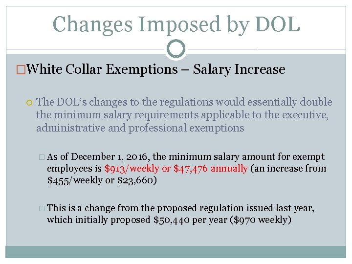 Changes Imposed by DOL �White Collar Exemptions – Salary Increase The DOL’s changes to