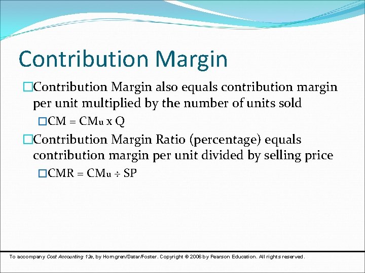 Contribution Margin �Contribution Margin also equals contribution margin per unit multiplied by the number