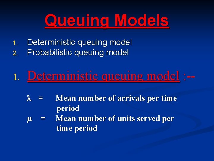 Queuing Models 2. Deterministic queuing model Probabilistic queuing model 1. Deterministic queuing model :