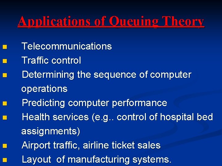 Applications of Queuing Theory n n n n Telecommunications Traffic control Determining the sequence