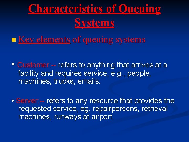 Characteristics of Queuing Systems n Key elements of queuing systems • Customer: -- refers