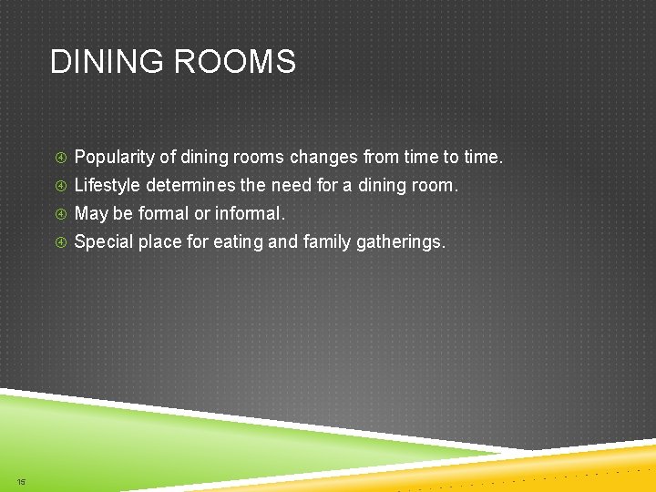 DINING ROOMS Popularity of dining rooms changes from time to time. Lifestyle determines the