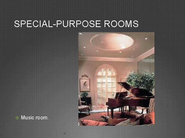 SPECIAL-PURPOSE ROOMS Music room. 40 