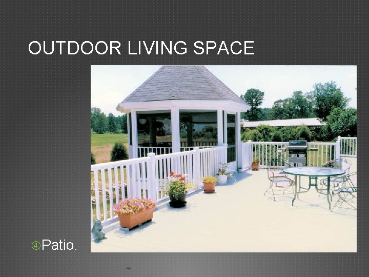 OUTDOOR LIVING SPACE Patio. 44 