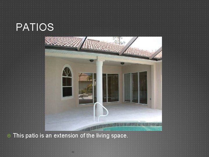 PATIOS This patio is an extension of the living space. 46 