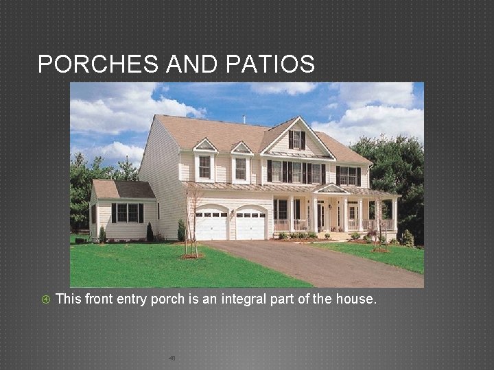 PORCHES AND PATIOS This front entry porch is an integral part of the house.