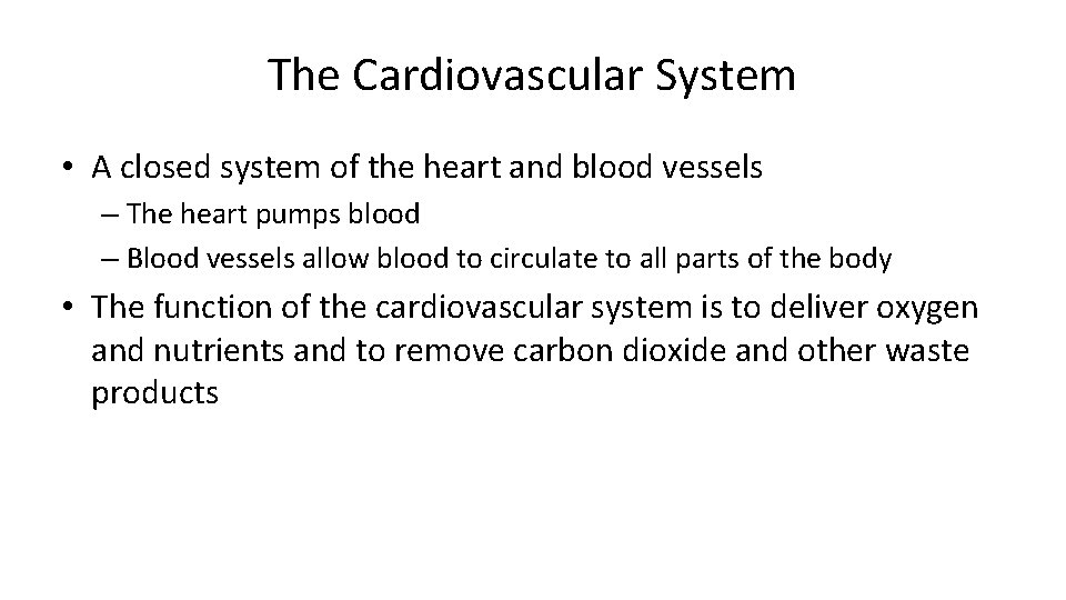 The Cardiovascular System • A closed system of the heart and blood vessels –